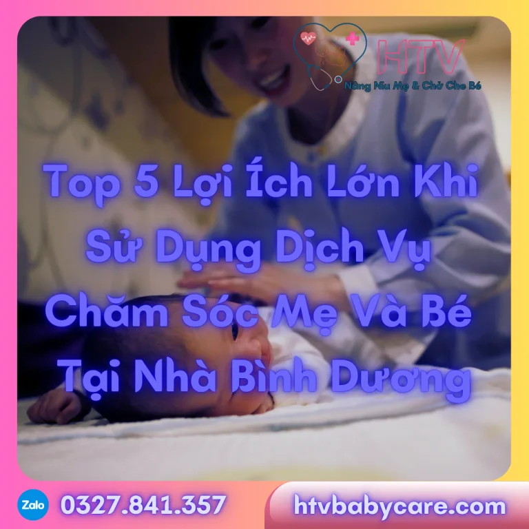 Top 5 Lợi Ích Lớn Khi Sử Dụng Dịch Vụ Chăm Sóc Mẹ Và Bé Tại Nhà Bình Dương