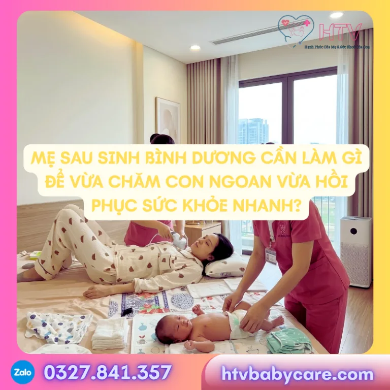 Mẹ sau sinh Bình Dương Chăm sóc sau sinh tại nhà Tắm bé sơ sinh Bình Dương Massage phục hồi sau sinh HTV Baby Care Kinh nghiệm ở cữ